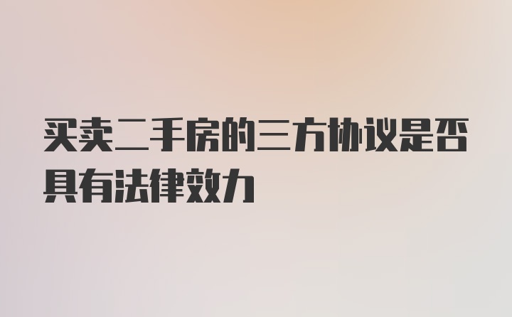 买卖二手房的三方协议是否具有法律效力