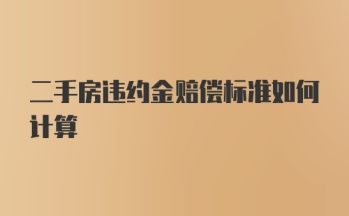 二手房违约金赔偿标准如何计算