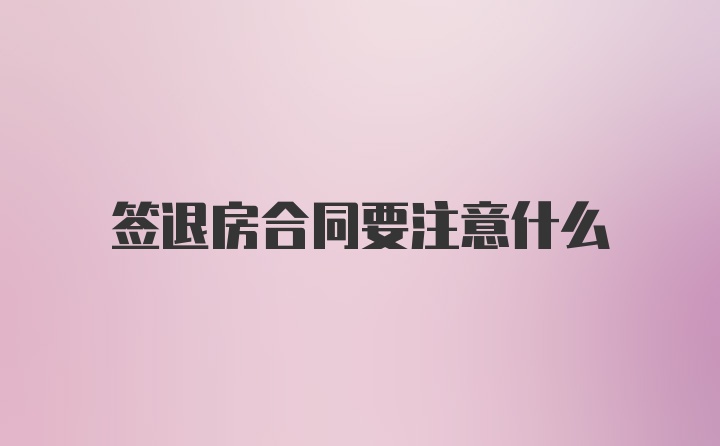 签退房合同要注意什么