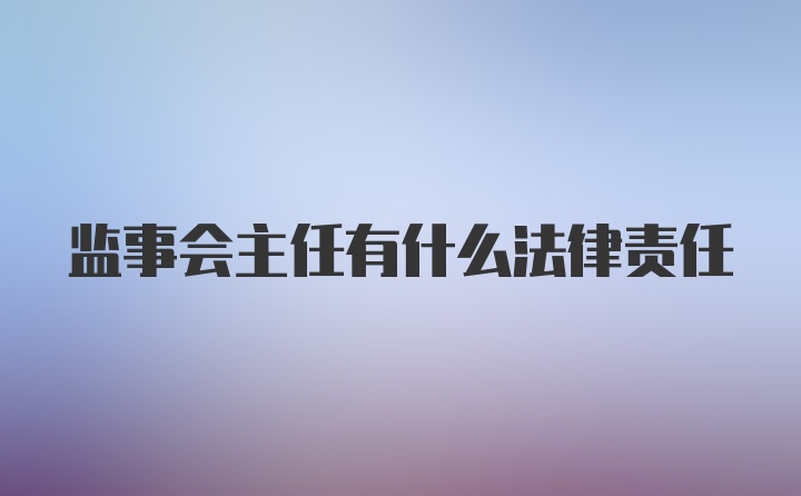 监事会主任有什么法律责任