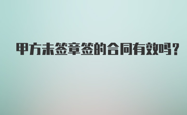 甲方未签章签的合同有效吗？