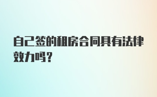 自己签的租房合同具有法律效力吗？