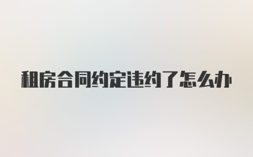 租房合同约定违约了怎么办