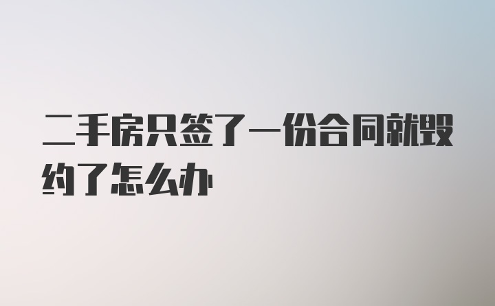 二手房只签了一份合同就毁约了怎么办