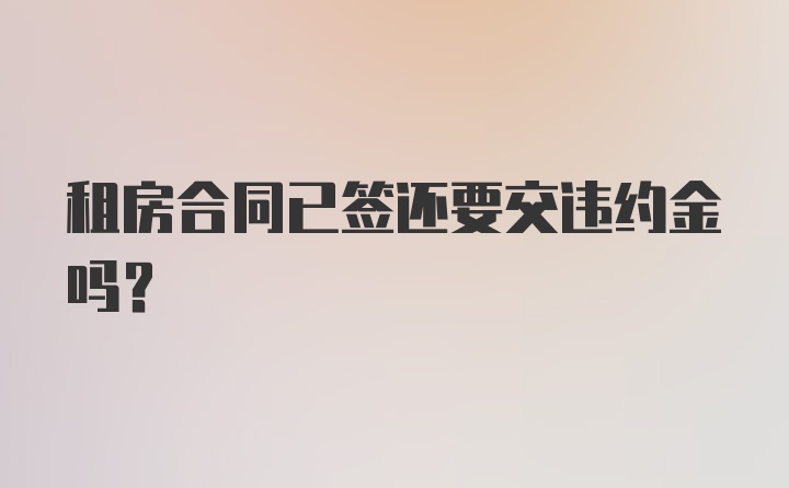 租房合同已签还要交违约金吗？