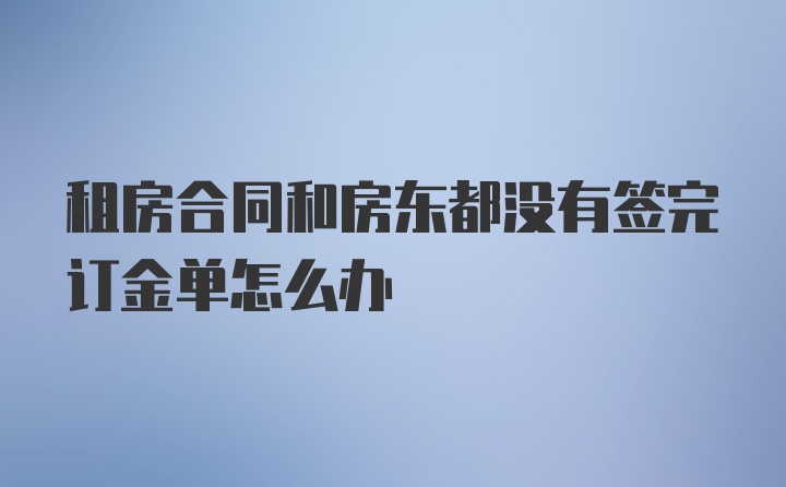 租房合同和房东都没有签完订金单怎么办