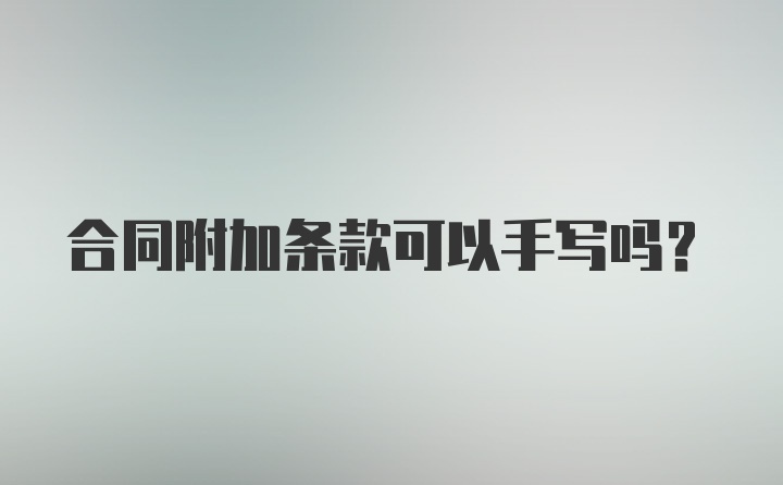 合同附加条款可以手写吗？