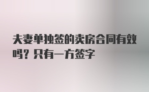 夫妻单独签的卖房合同有效吗？只有一方签字