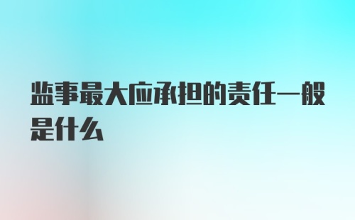 监事最大应承担的责任一般是什么