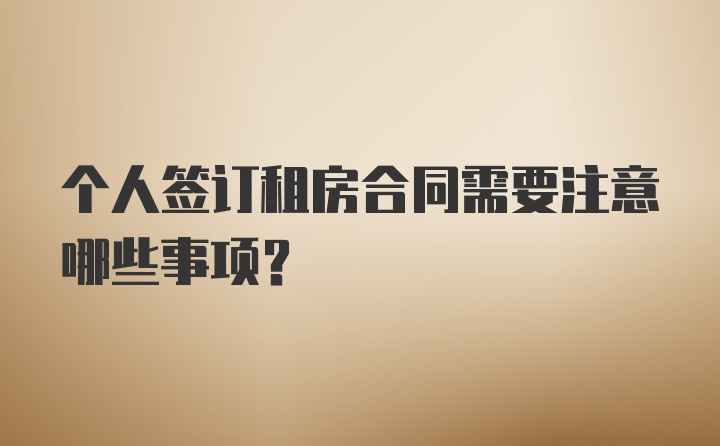 个人签订租房合同需要注意哪些事项？