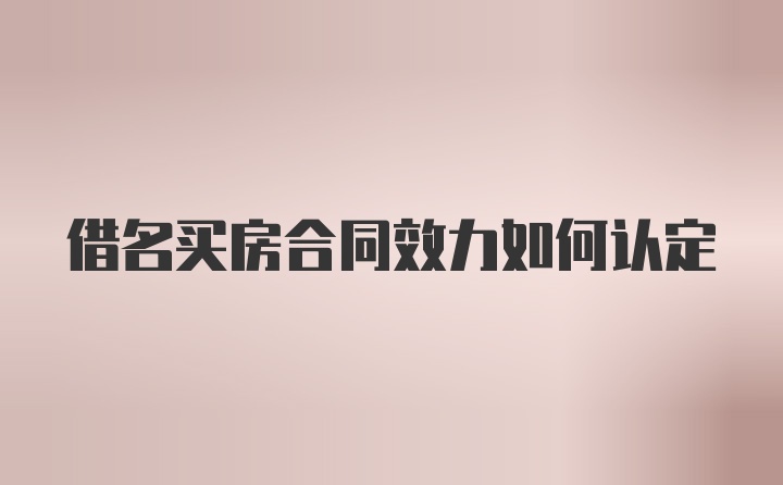 借名买房合同效力如何认定