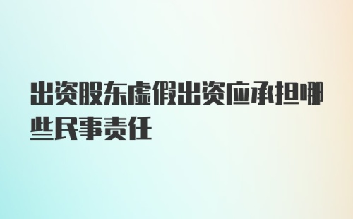 出资股东虚假出资应承担哪些民事责任