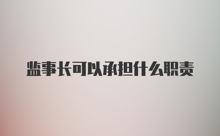 监事长可以承担什么职责