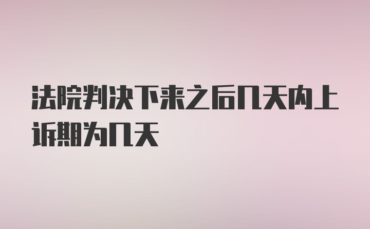 法院判决下来之后几天内上诉期为几天