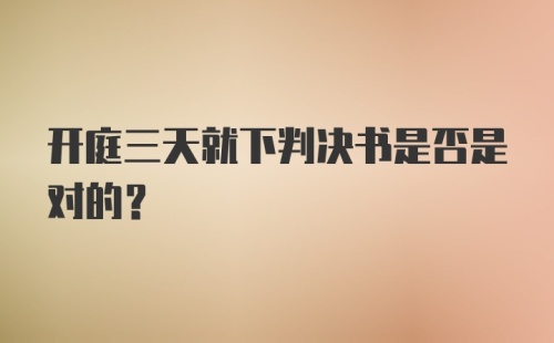 开庭三天就下判决书是否是对的？