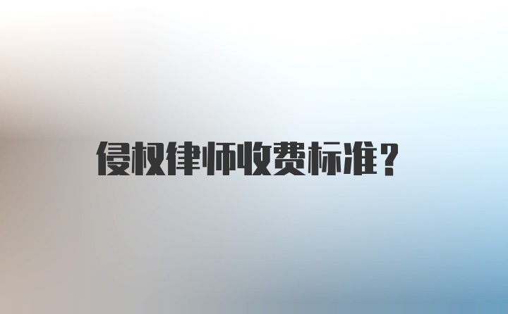 侵权律师收费标准？