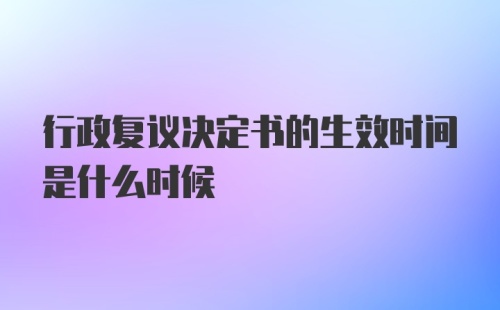 行政复议决定书的生效时间是什么时候