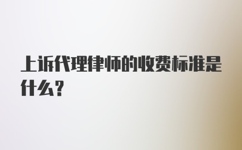 上诉代理律师的收费标准是什么？