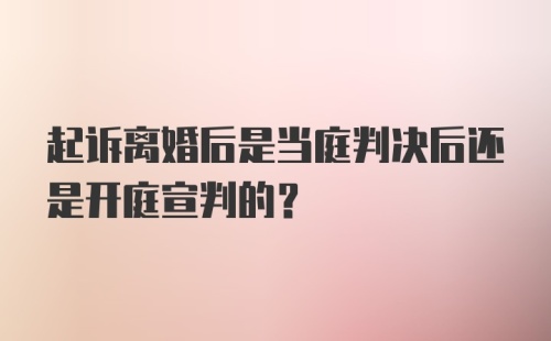 起诉离婚后是当庭判决后还是开庭宣判的？