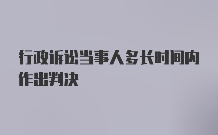 行政诉讼当事人多长时间内作出判决