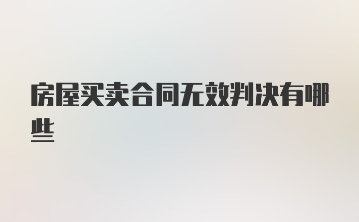 房屋买卖合同无效判决有哪些