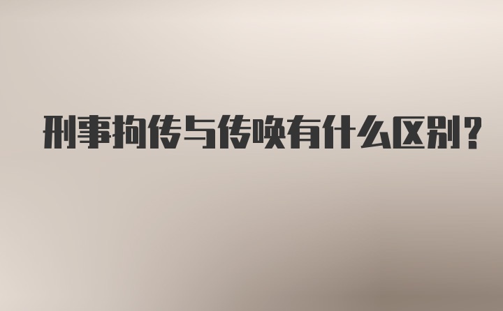 刑事拘传与传唤有什么区别?