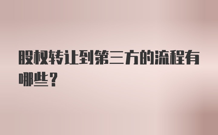 股权转让到第三方的流程有哪些？