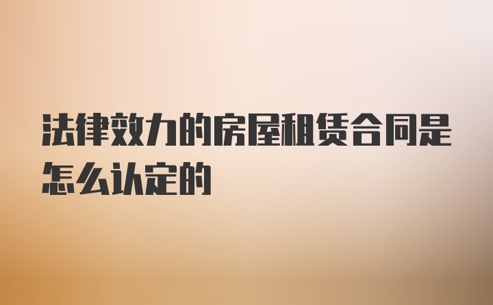 法律效力的房屋租赁合同是怎么认定的