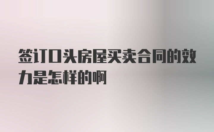 签订口头房屋买卖合同的效力是怎样的啊