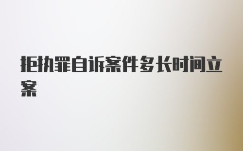 拒执罪自诉案件多长时间立案