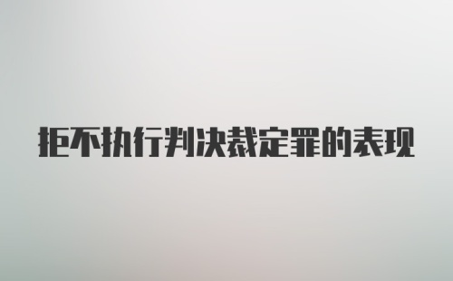 拒不执行判决裁定罪的表现