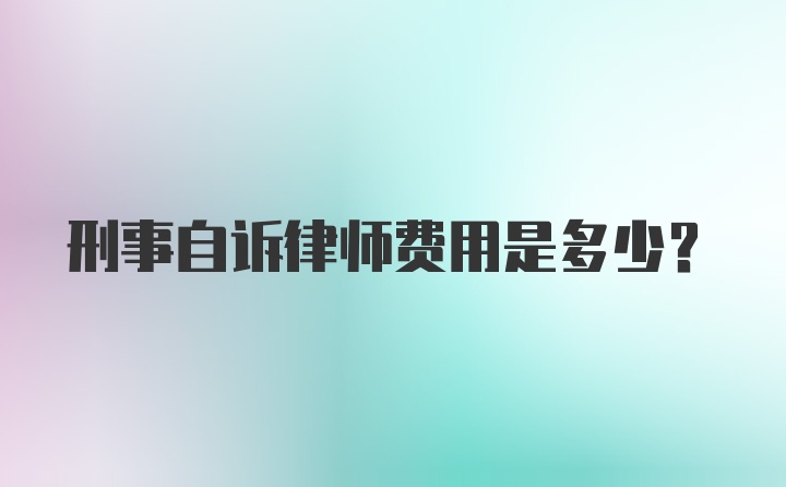 刑事自诉律师费用是多少？