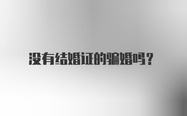 没有结婚证的骗婚吗？