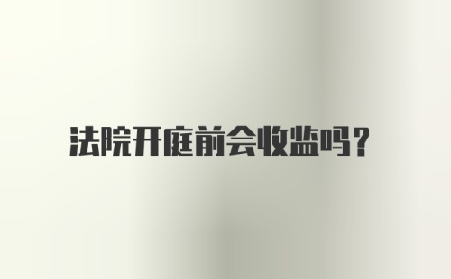 法院开庭前会收监吗?