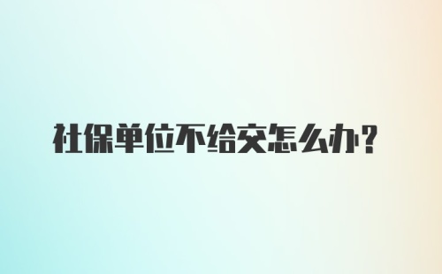 社保单位不给交怎么办？