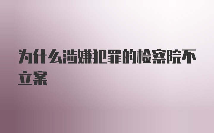 为什么涉嫌犯罪的检察院不立案