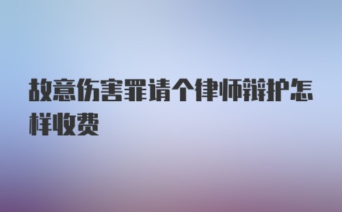 故意伤害罪请个律师辩护怎样收费