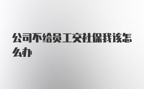 公司不给员工交社保我该怎么办