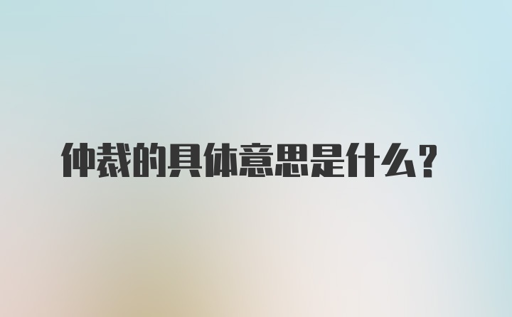 仲裁的具体意思是什么?