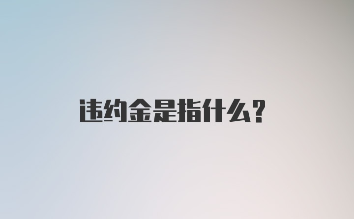 违约金是指什么？