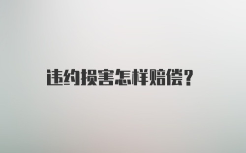 违约损害怎样赔偿？