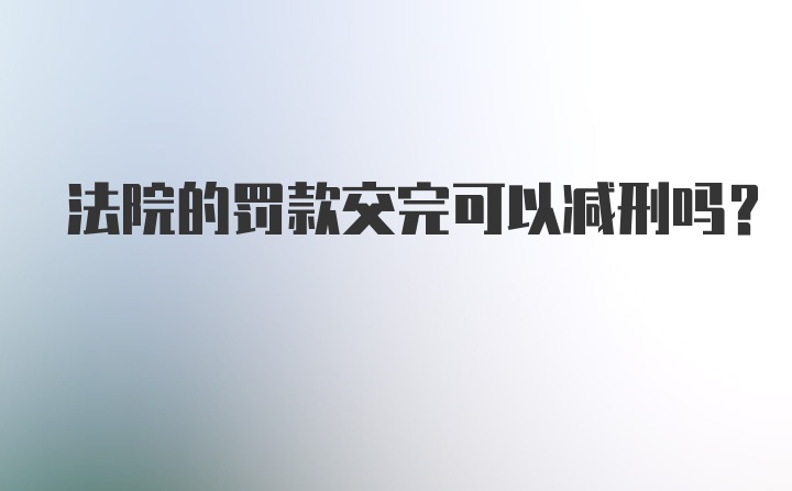 法院的罚款交完可以减刑吗?