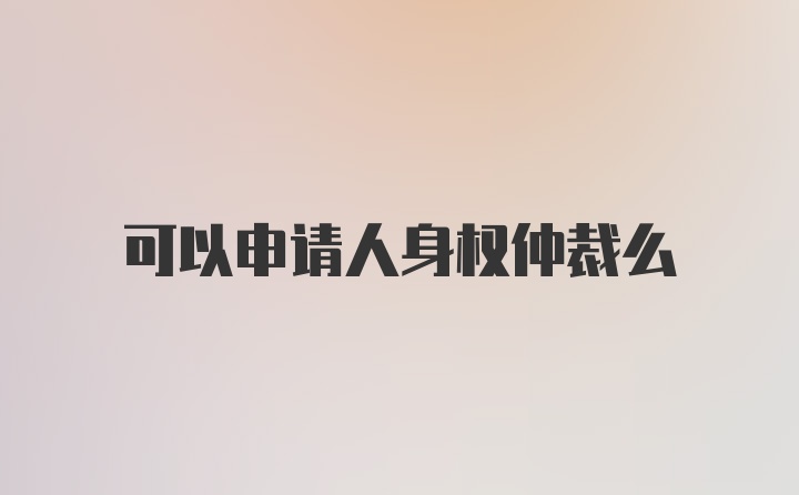 可以申请人身权仲裁么