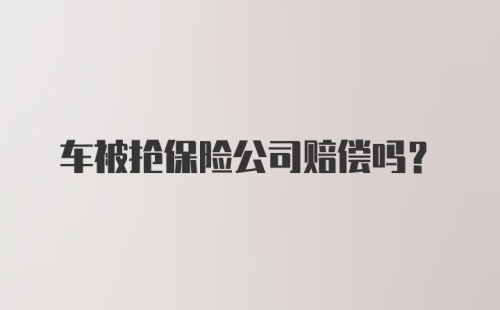 车被抢保险公司赔偿吗？