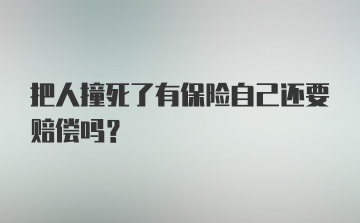 把人撞死了有保险自己还要赔偿吗?