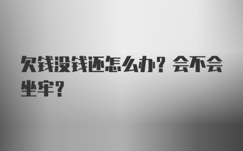 欠钱没钱还怎么办？会不会坐牢？