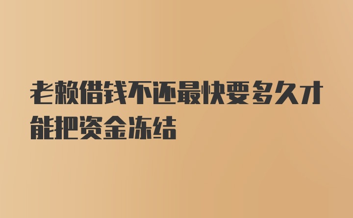 老赖借钱不还最快要多久才能把资金冻结