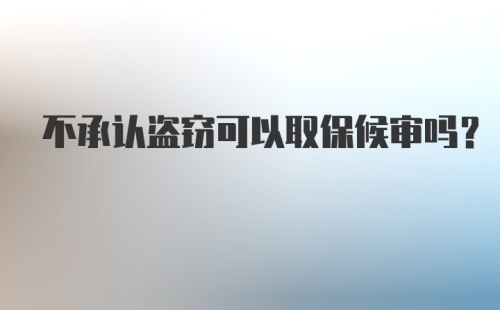 不承认盗窃可以取保候审吗?