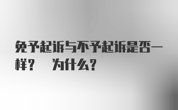 免予起诉与不予起诉是否一样? 为什么?