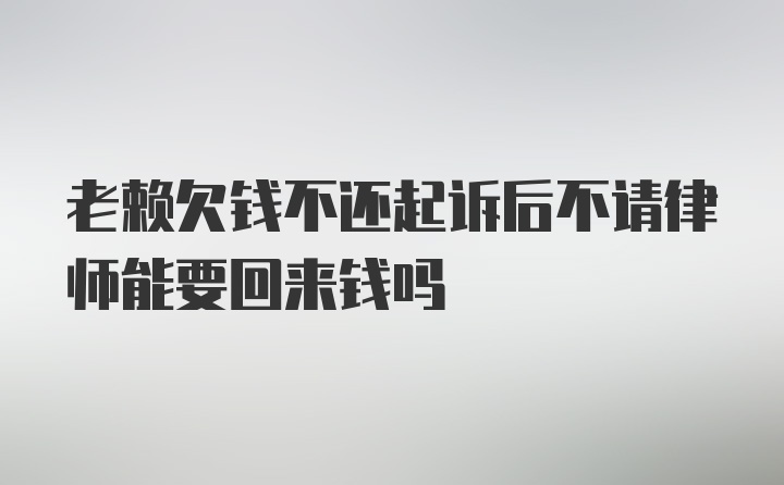 老赖欠钱不还起诉后不请律师能要回来钱吗